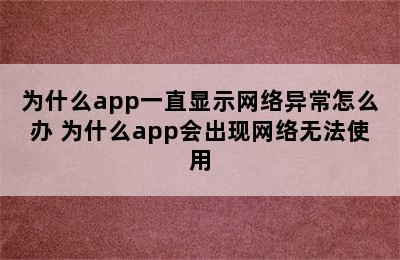 为什么app一直显示网络异常怎么办 为什么app会出现网络无法使用